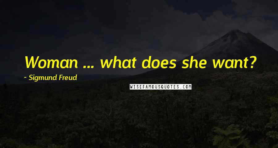 Sigmund Freud Quotes: Woman ... what does she want?