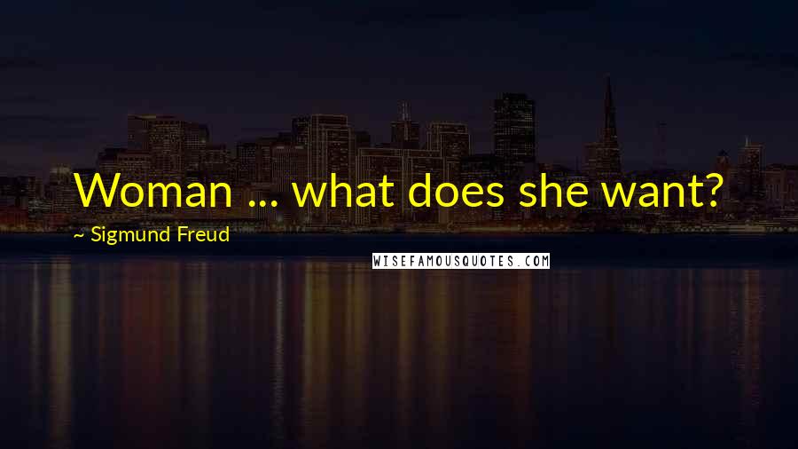 Sigmund Freud Quotes: Woman ... what does she want?