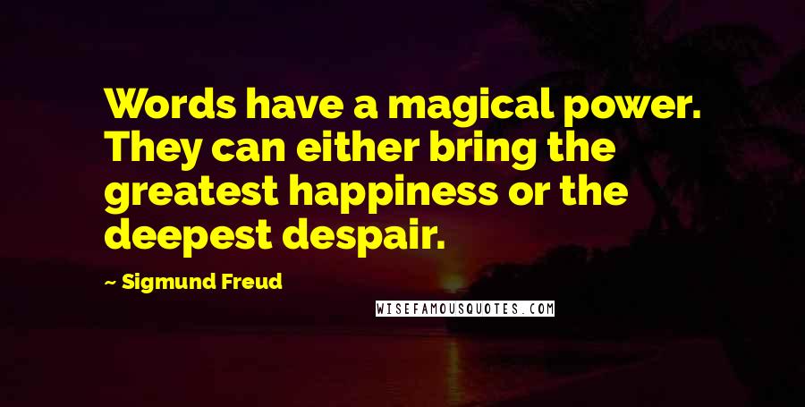 Sigmund Freud Quotes: Words have a magical power. They can either bring the greatest happiness or the deepest despair.