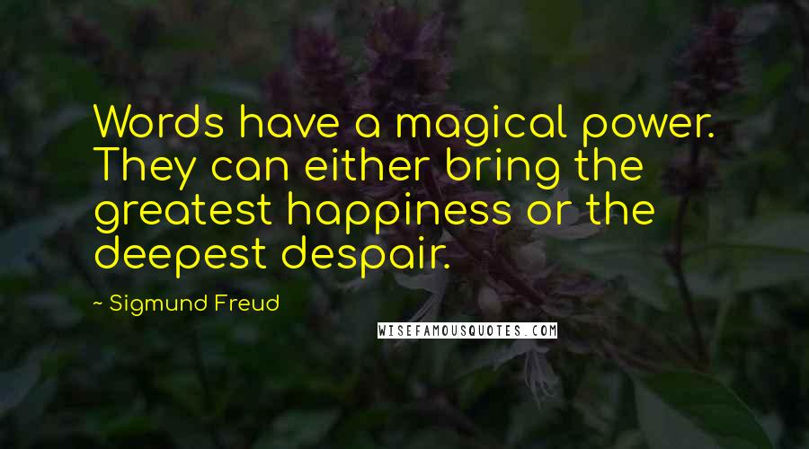 Sigmund Freud Quotes: Words have a magical power. They can either bring the greatest happiness or the deepest despair.