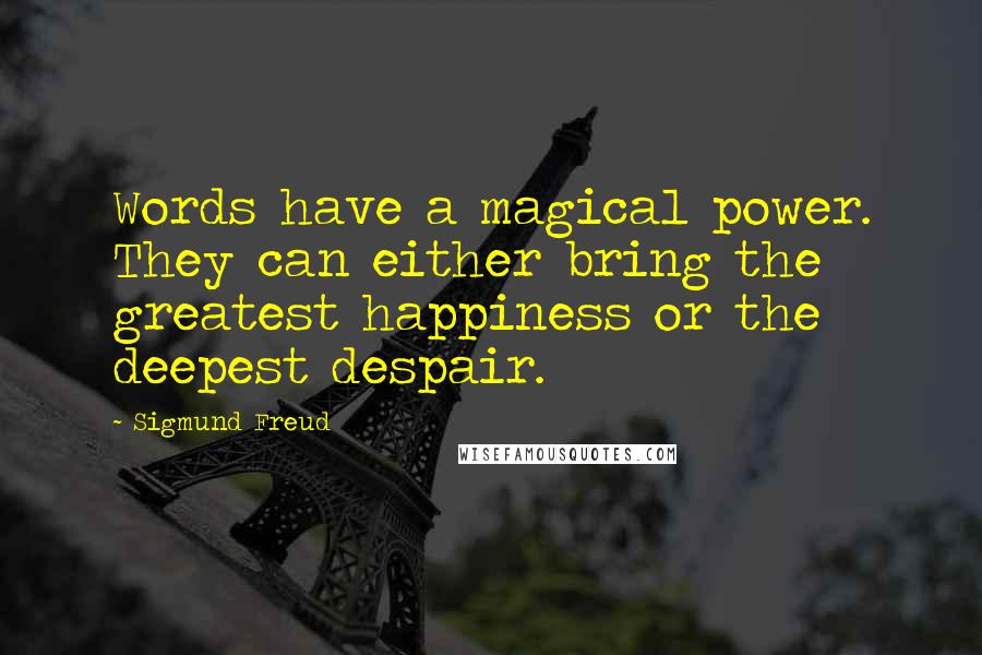 Sigmund Freud Quotes: Words have a magical power. They can either bring the greatest happiness or the deepest despair.