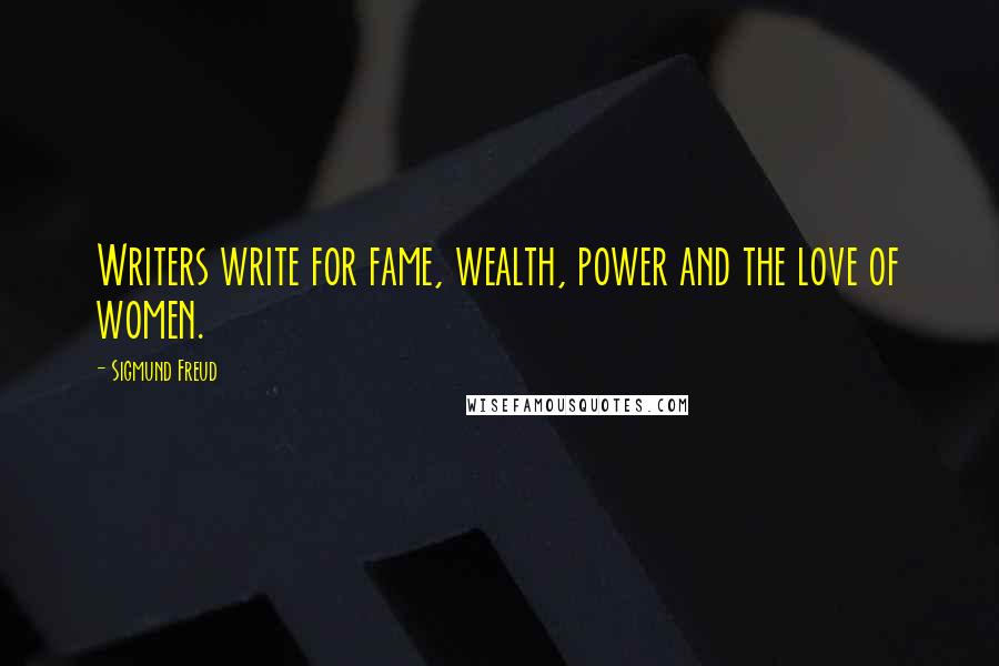 Sigmund Freud Quotes: Writers write for fame, wealth, power and the love of women.