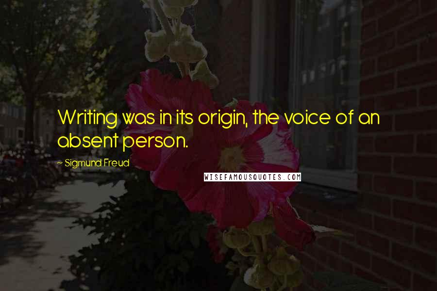 Sigmund Freud Quotes: Writing was in its origin, the voice of an absent person.