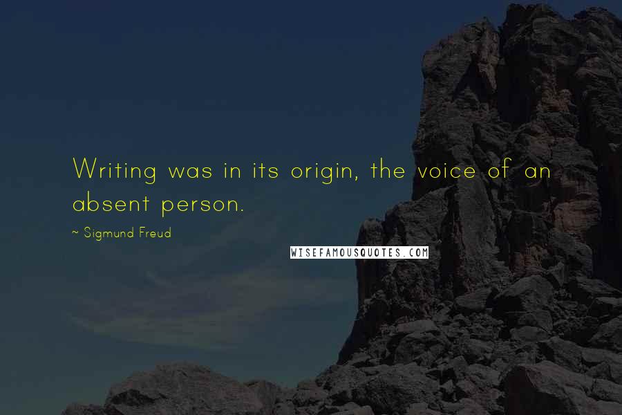 Sigmund Freud Quotes: Writing was in its origin, the voice of an absent person.