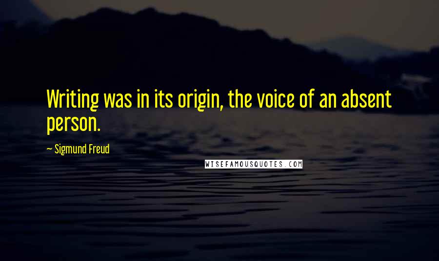 Sigmund Freud Quotes: Writing was in its origin, the voice of an absent person.