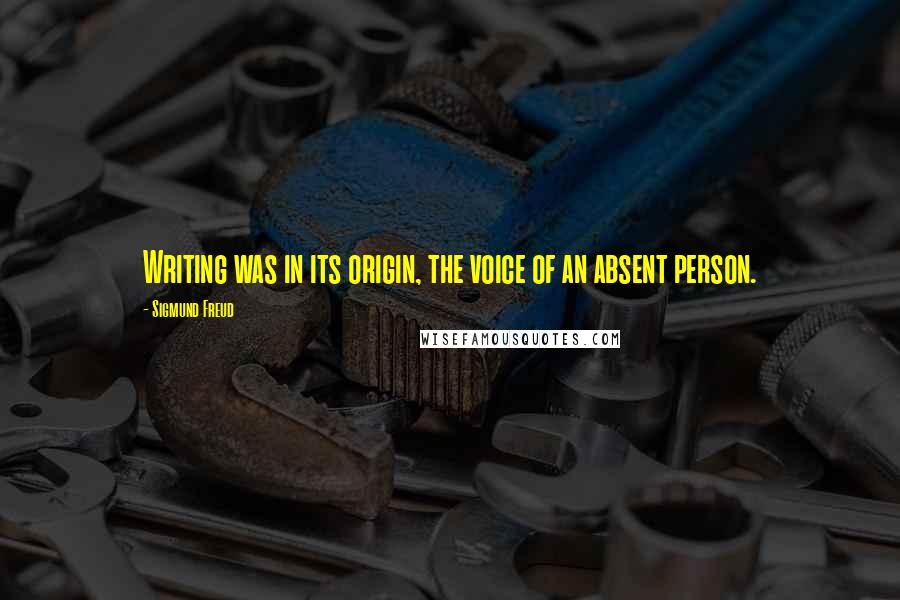 Sigmund Freud Quotes: Writing was in its origin, the voice of an absent person.