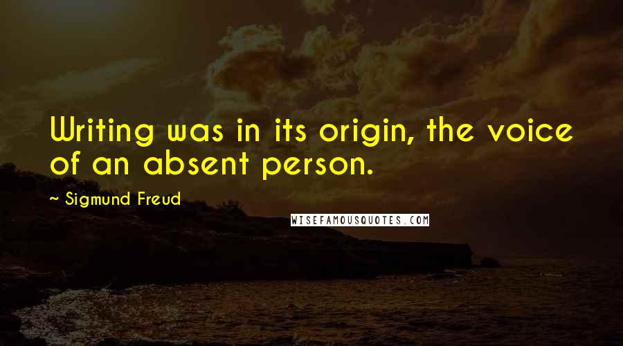 Sigmund Freud Quotes: Writing was in its origin, the voice of an absent person.