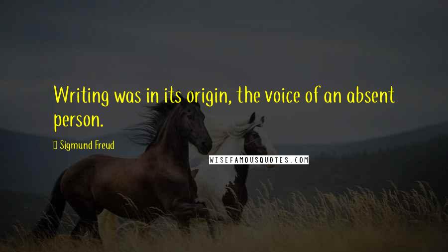 Sigmund Freud Quotes: Writing was in its origin, the voice of an absent person.