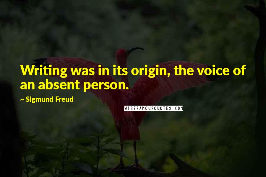 Sigmund Freud Quotes: Writing was in its origin, the voice of an absent person.