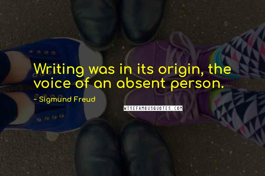 Sigmund Freud Quotes: Writing was in its origin, the voice of an absent person.