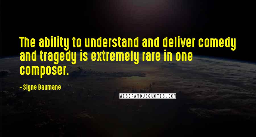 Signe Baumane Quotes: The ability to understand and deliver comedy and tragedy is extremely rare in one composer.