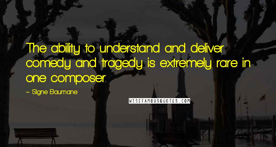 Signe Baumane Quotes: The ability to understand and deliver comedy and tragedy is extremely rare in one composer.