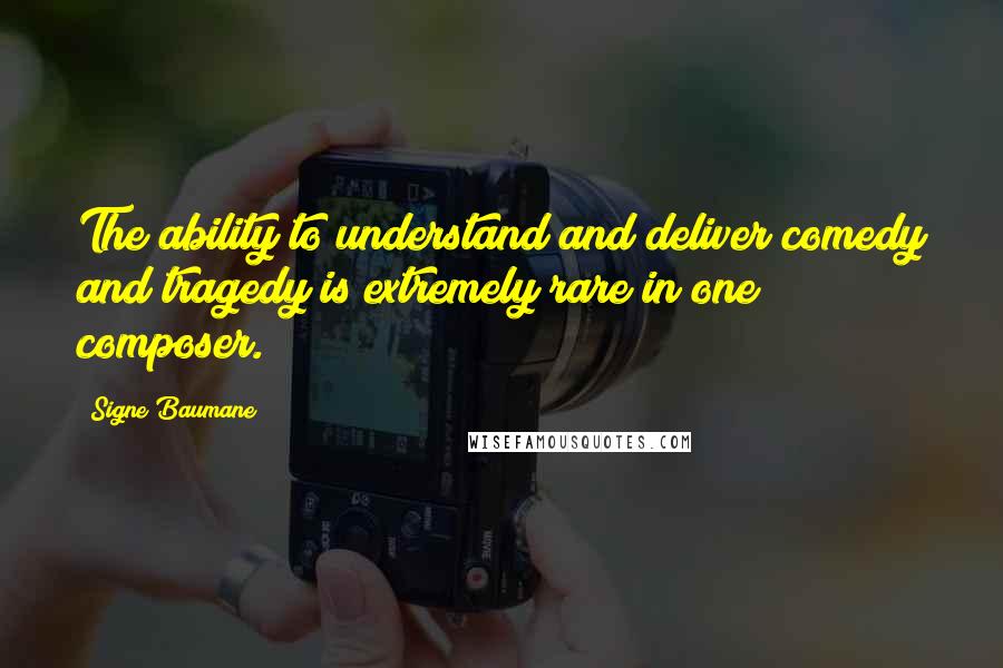 Signe Baumane Quotes: The ability to understand and deliver comedy and tragedy is extremely rare in one composer.