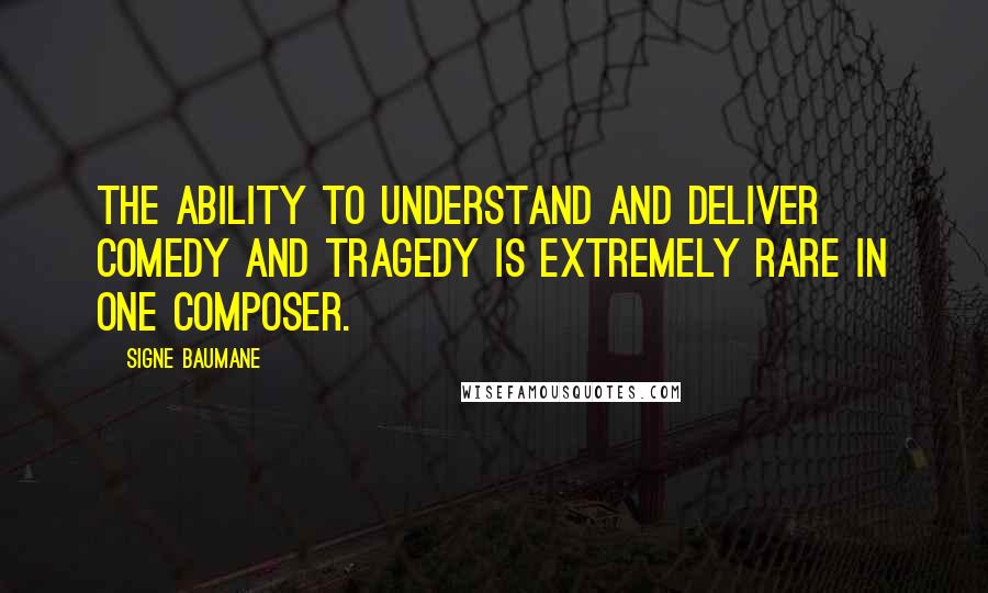 Signe Baumane Quotes: The ability to understand and deliver comedy and tragedy is extremely rare in one composer.