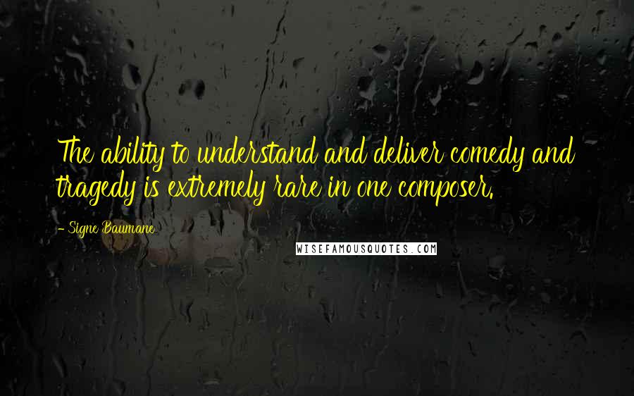 Signe Baumane Quotes: The ability to understand and deliver comedy and tragedy is extremely rare in one composer.