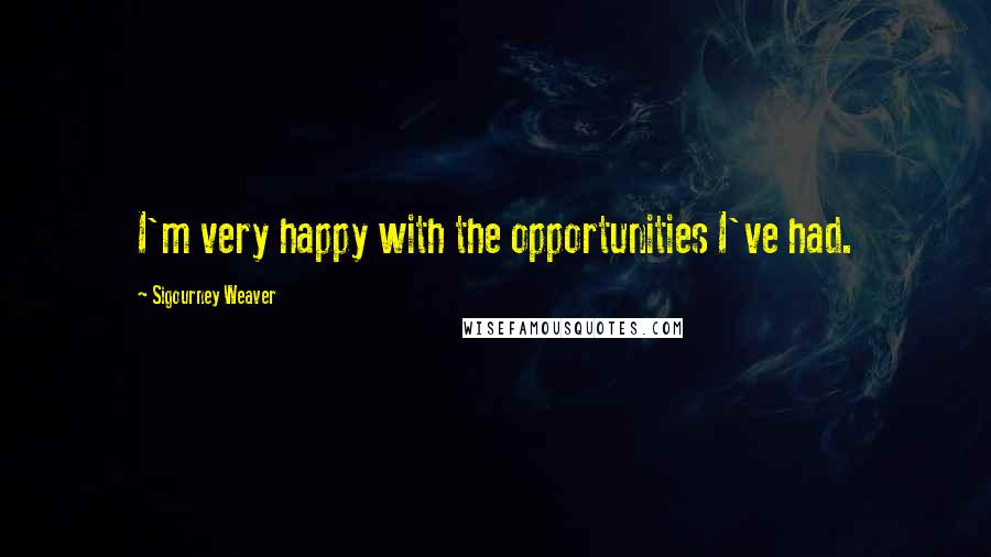 Sigourney Weaver Quotes: I'm very happy with the opportunities I've had.