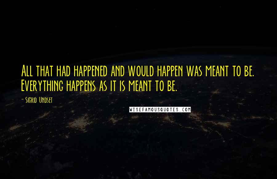 Sigrid Undset Quotes: All that had happened and would happen was meant to be. Everything happens as it is meant to be.