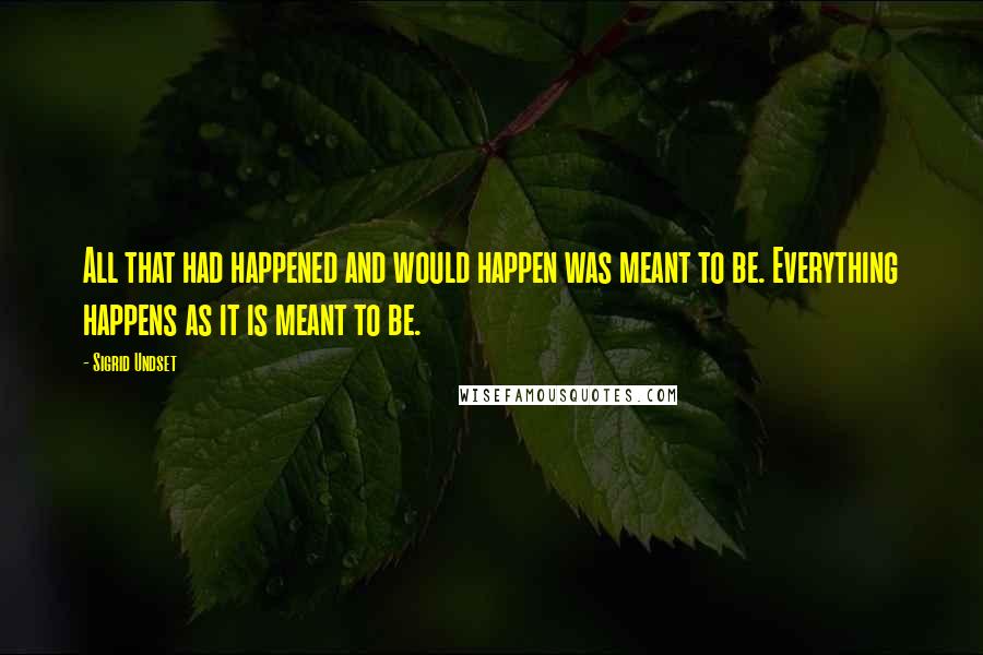 Sigrid Undset Quotes: All that had happened and would happen was meant to be. Everything happens as it is meant to be.