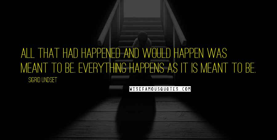 Sigrid Undset Quotes: All that had happened and would happen was meant to be. Everything happens as it is meant to be.