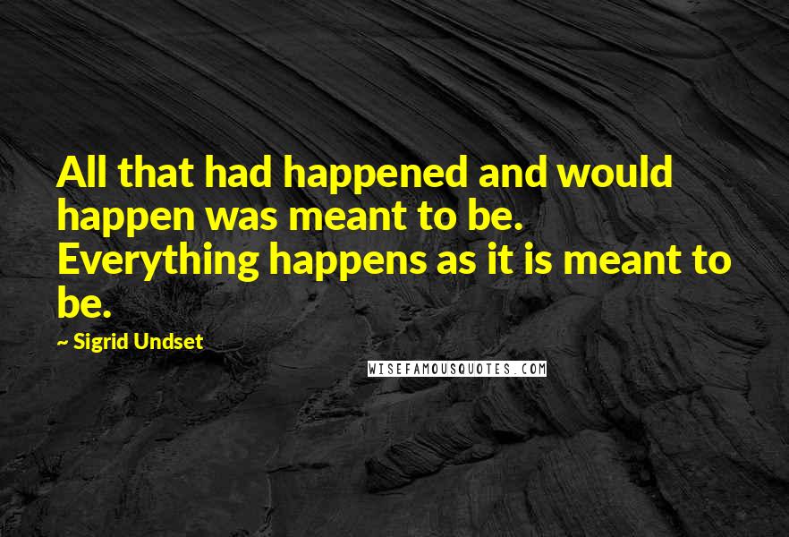 Sigrid Undset Quotes: All that had happened and would happen was meant to be. Everything happens as it is meant to be.