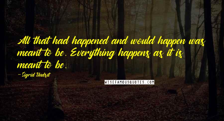 Sigrid Undset Quotes: All that had happened and would happen was meant to be. Everything happens as it is meant to be.