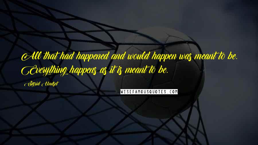 Sigrid Undset Quotes: All that had happened and would happen was meant to be. Everything happens as it is meant to be.