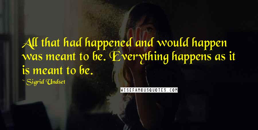 Sigrid Undset Quotes: All that had happened and would happen was meant to be. Everything happens as it is meant to be.