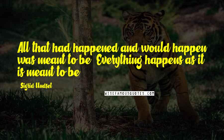 Sigrid Undset Quotes: All that had happened and would happen was meant to be. Everything happens as it is meant to be.