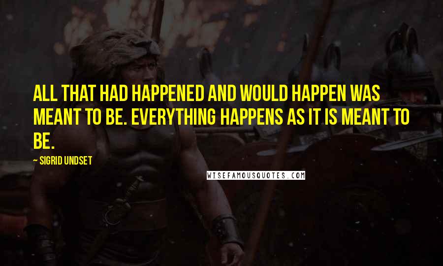 Sigrid Undset Quotes: All that had happened and would happen was meant to be. Everything happens as it is meant to be.