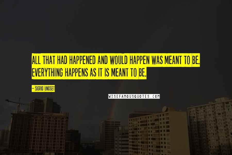 Sigrid Undset Quotes: All that had happened and would happen was meant to be. Everything happens as it is meant to be.