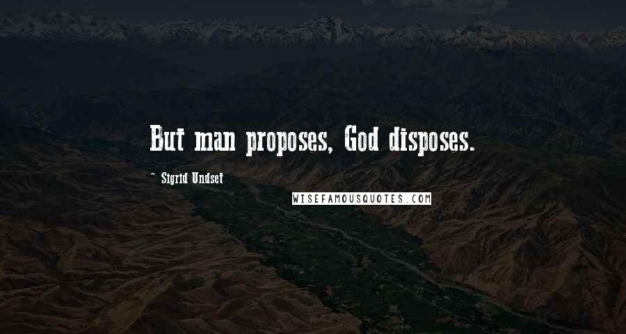 Sigrid Undset Quotes: But man proposes, God disposes.