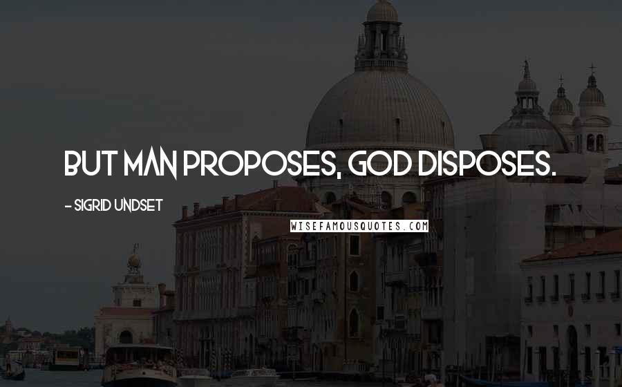 Sigrid Undset Quotes: But man proposes, God disposes.