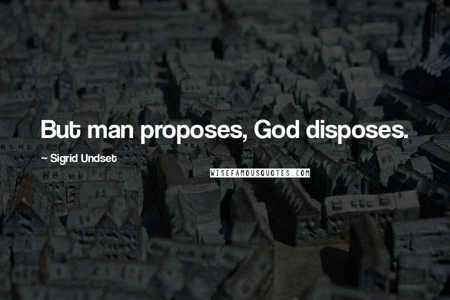 Sigrid Undset Quotes: But man proposes, God disposes.