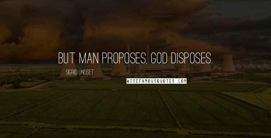 Sigrid Undset Quotes: But man proposes, God disposes.