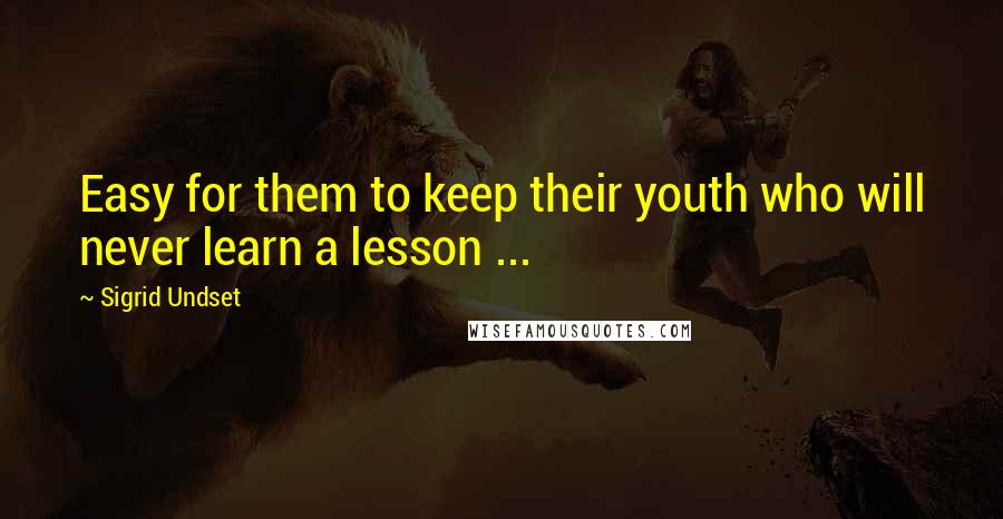 Sigrid Undset Quotes: Easy for them to keep their youth who will never learn a lesson ...