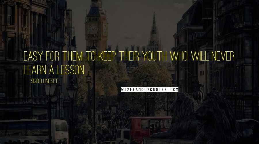 Sigrid Undset Quotes: Easy for them to keep their youth who will never learn a lesson ...