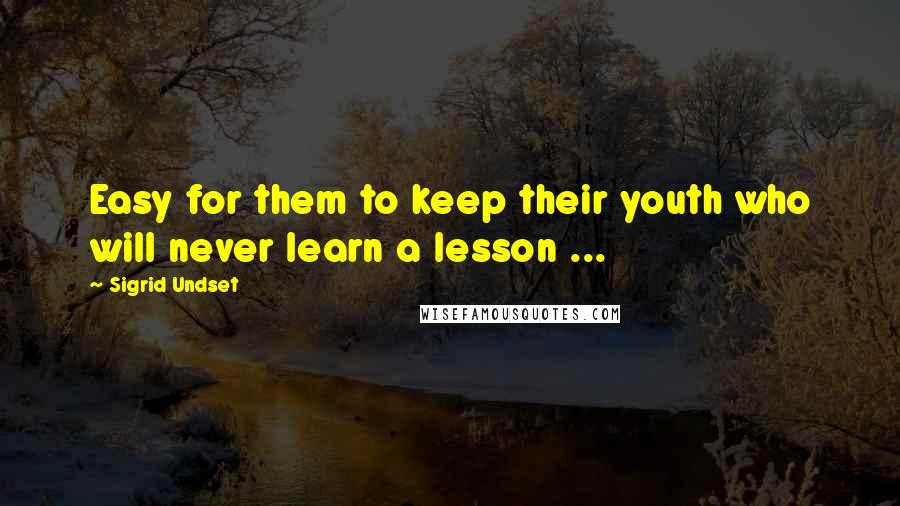 Sigrid Undset Quotes: Easy for them to keep their youth who will never learn a lesson ...