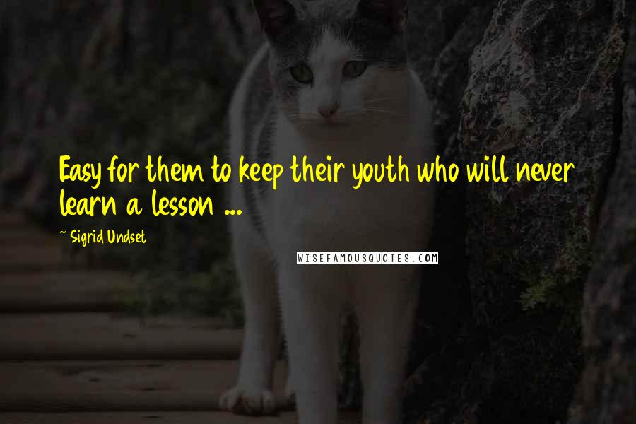 Sigrid Undset Quotes: Easy for them to keep their youth who will never learn a lesson ...