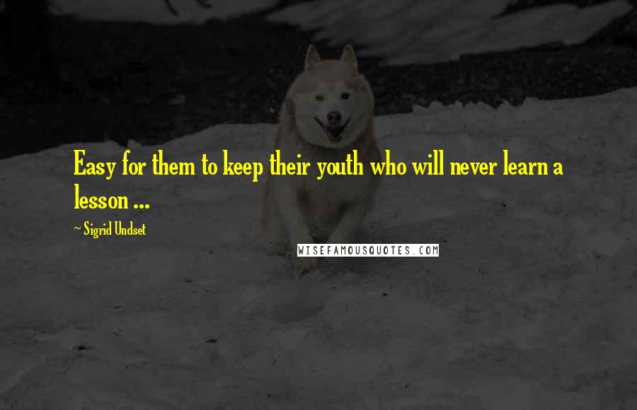 Sigrid Undset Quotes: Easy for them to keep their youth who will never learn a lesson ...