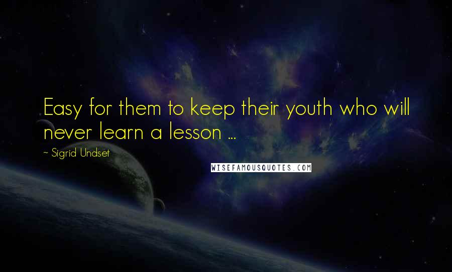 Sigrid Undset Quotes: Easy for them to keep their youth who will never learn a lesson ...