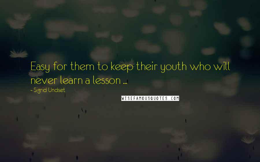 Sigrid Undset Quotes: Easy for them to keep their youth who will never learn a lesson ...