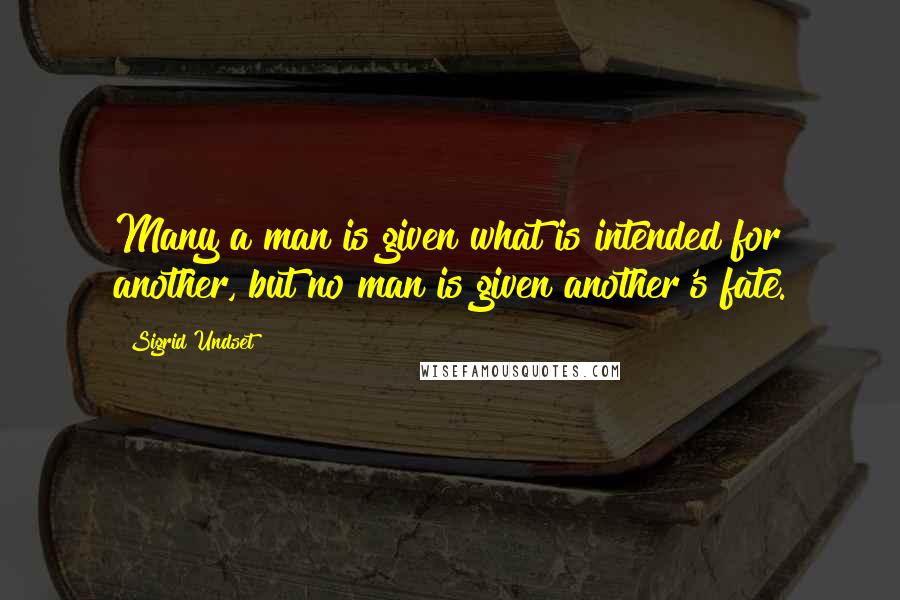 Sigrid Undset Quotes: Many a man is given what is intended for another, but no man is given another's fate.
