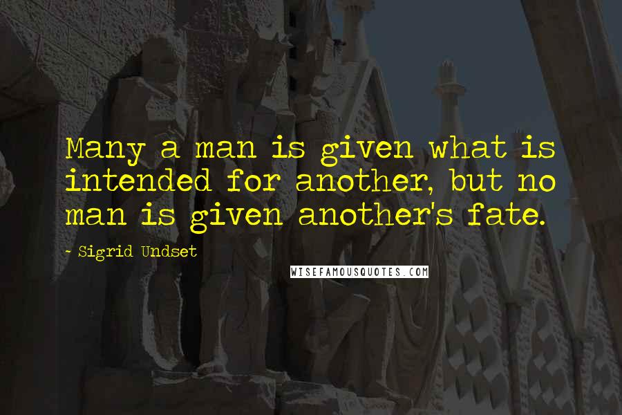 Sigrid Undset Quotes: Many a man is given what is intended for another, but no man is given another's fate.