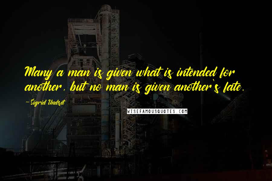 Sigrid Undset Quotes: Many a man is given what is intended for another, but no man is given another's fate.