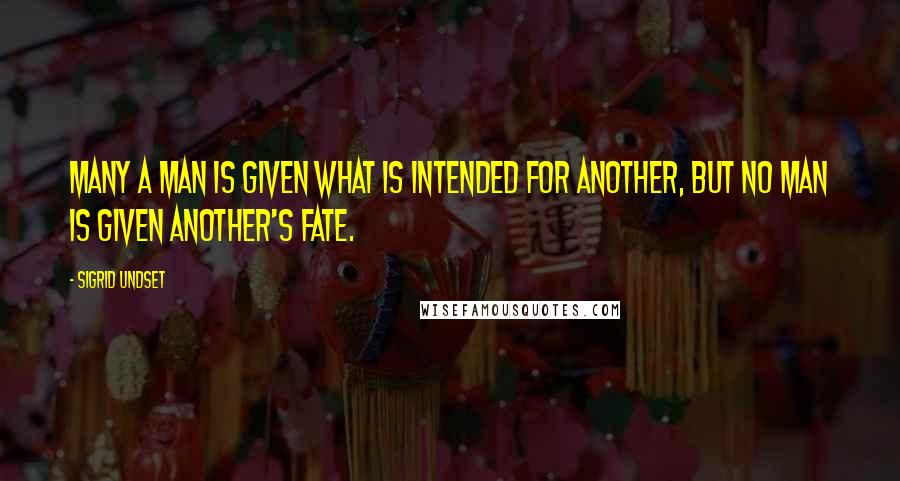 Sigrid Undset Quotes: Many a man is given what is intended for another, but no man is given another's fate.