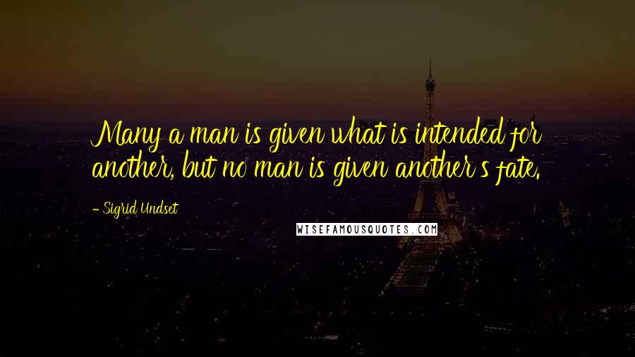 Sigrid Undset Quotes: Many a man is given what is intended for another, but no man is given another's fate.