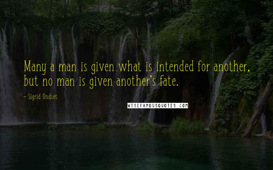 Sigrid Undset Quotes: Many a man is given what is intended for another, but no man is given another's fate.