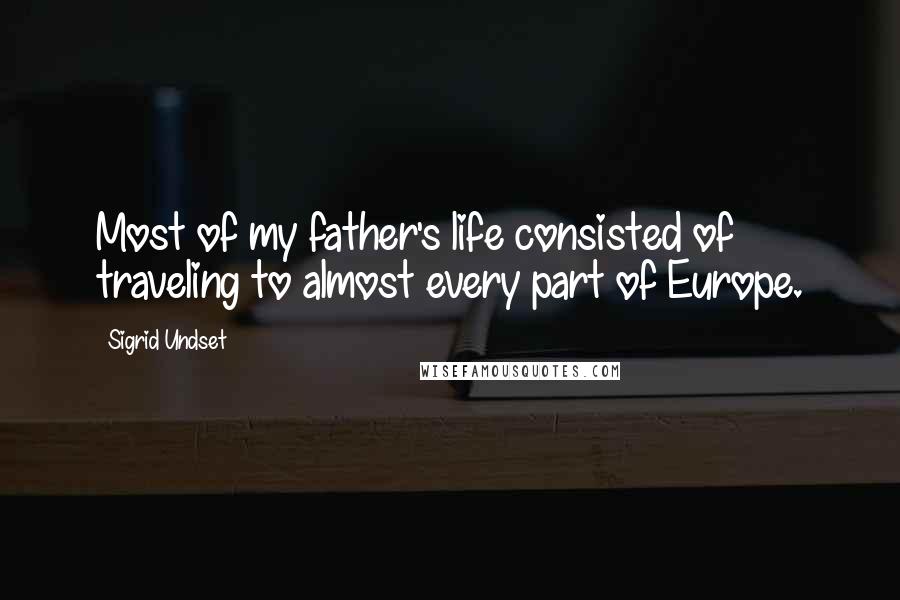 Sigrid Undset Quotes: Most of my father's life consisted of traveling to almost every part of Europe.