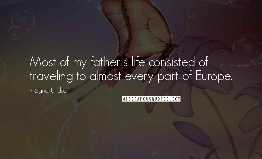 Sigrid Undset Quotes: Most of my father's life consisted of traveling to almost every part of Europe.