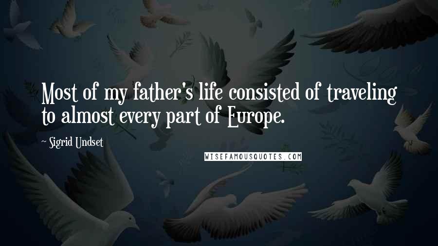 Sigrid Undset Quotes: Most of my father's life consisted of traveling to almost every part of Europe.